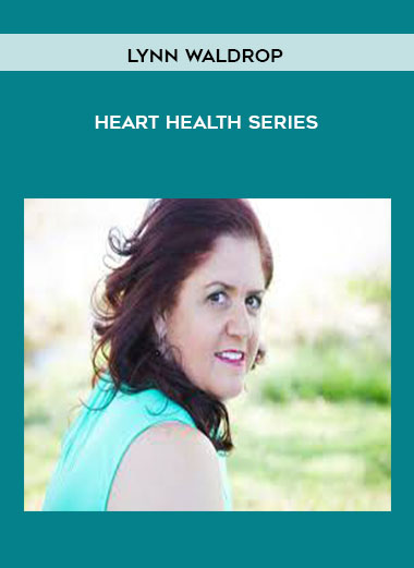 Lynn Waldrop - Heart Health Series courses available download now.