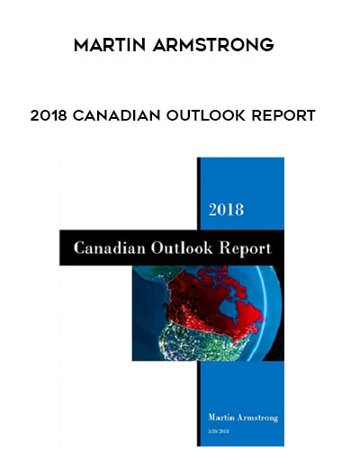 Martin Armstrong - 2018 Canadian Outlook Report courses available download now.
