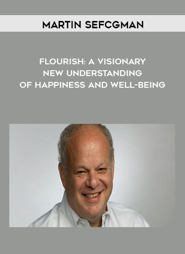 Martin Sefcgman - Flourish: A Visionary New Understanding of Happiness and Well-being courses available download now.