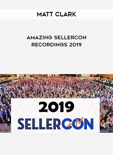 Matt Clark – Amazing SellerCon Recordings 2019 courses available download now.