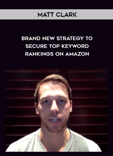 Matt Clark – Brand New Strategy to Secure Top Keyword Rankings on Amazon courses available download now.