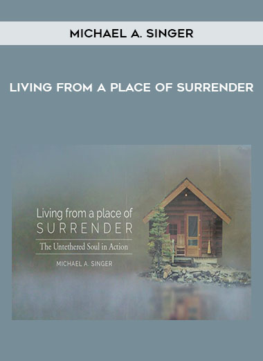 Michael A. Singer - Living From A Place Of Surrender courses available download now.