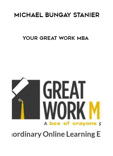 Michael Bungay Stanier – Your Great Work MBA courses available download now.