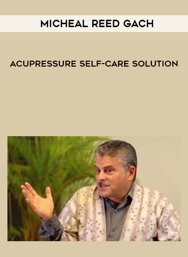Micheal Reed Gach – Acupressure Self-Care Solution courses available download now.
