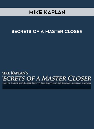 Mike Kaplan – Secrets of a Master Closer courses available download now.