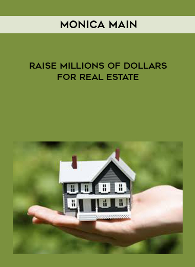 Monica Main – Raise Millions of Dollars for Real Estate courses available download now.