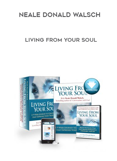Neale Donald Walsch – Living From Your Soul courses available download now.
