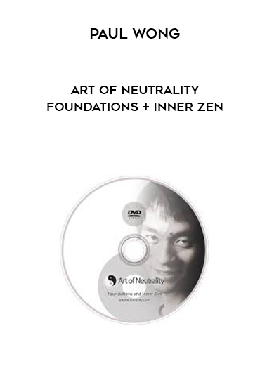 Paul Wong – Art of Neutrality – Foundations + Inner Zen courses available download now.
