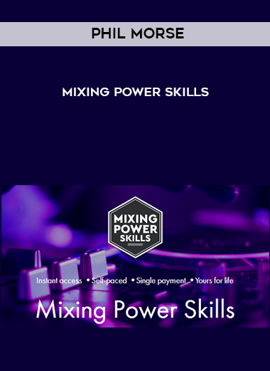 Phil Morse – Mixing Power Skills courses available download now.