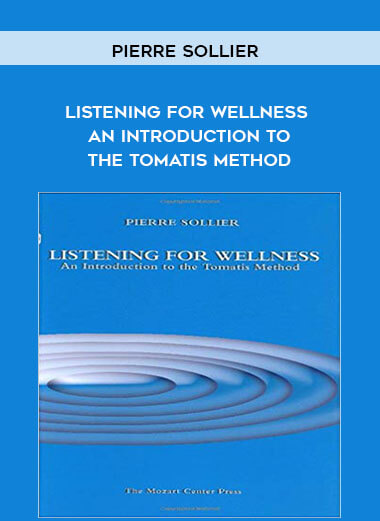 Pierre Sollier - Listening for Wellness - An Introduction to the Tomatis Method courses available download now.
