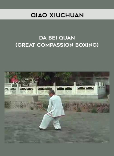 Qiao Xiuchuan - Da Bei Quan (Great Compassion Boxing) courses available download now.