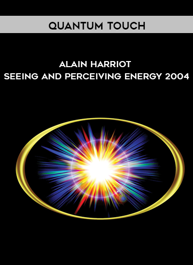 Quantum Touch - Alain Harriot - Seeing and Perceiving Energy 2004 courses available download now.