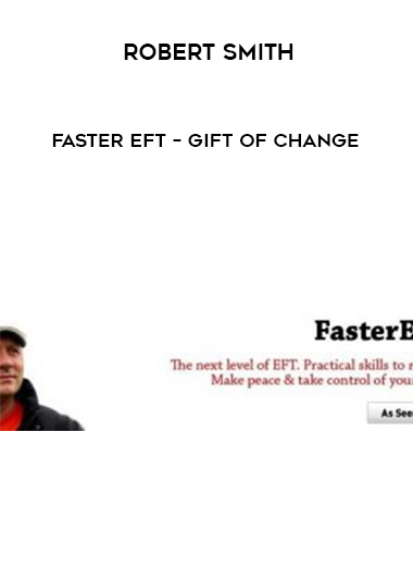 ROBERT SMITH – FASTER EFT – GIFT OF CHANGE courses available download now.