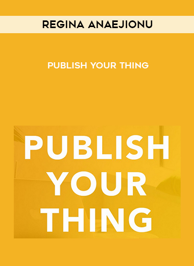 Regina Anaejionu – Publish Your Thing courses available download now.