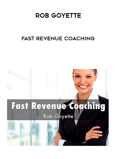 Rob Goyette – Fast Revenue Coaching courses available download now.