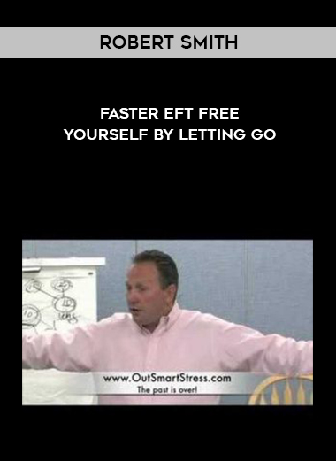 Robert Smith Faster EFT Free Yourself By Letting Go courses available download now.