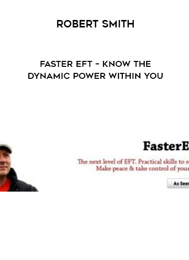 Robert Smith – Faster EFT – Know the Dynamic Power Within You courses available download now.