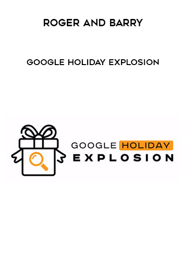 Roger and Barry – Google Holiday Explosion courses available download now.