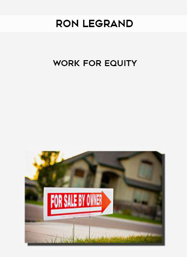 Ron Legrand – Work For Equity courses available download now.