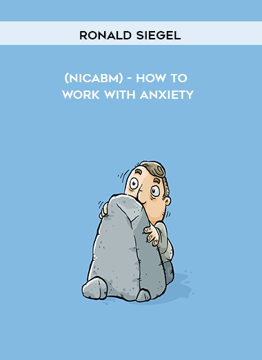 Ronald Siegel (NICABM) - How to work with Anxiety courses available download now.