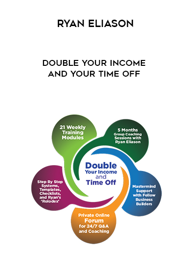 Ryan Eliason – Double Your Income and Your Time Off courses available download now.