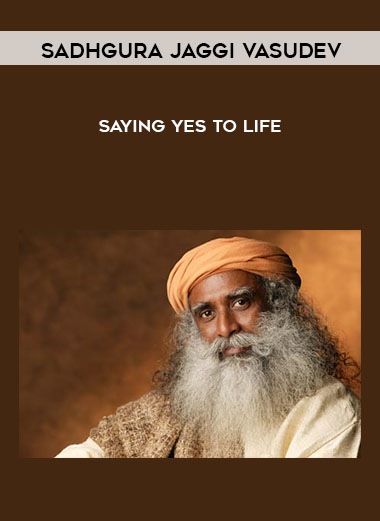 Sadhgura Jaggi Vasudev - Saying Yes To Life courses available download now.
