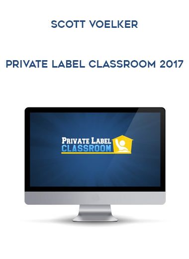 Scott Voelker – Private Label Classroom 2017 courses available download now.