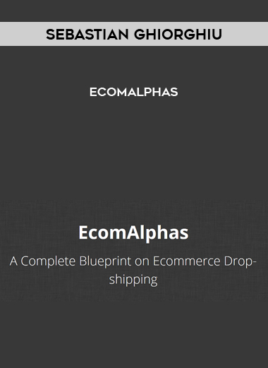 Sebastian Ghiorghiu – EcomAlphas courses available download now.