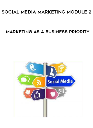Social Media Marketing Module 2 – Marketing As A Business Priority courses available download now.