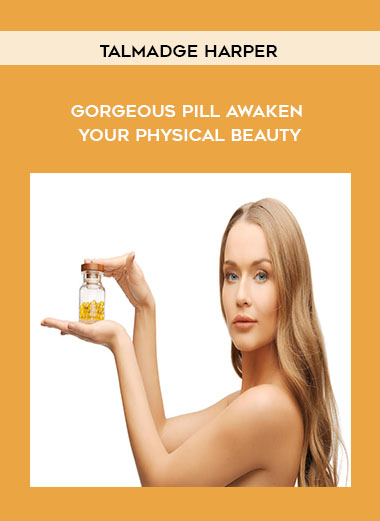 Talmadge Harper - Gorgeous Pill Awaken Your Physical Beauty courses available download now.