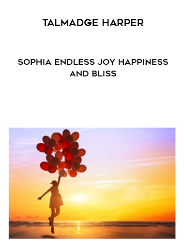 Talmadge Harper – Sophia Endless Joy Happiness and Bliss courses available download now.