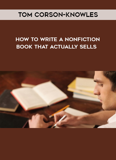 Tom Corson-Knowles – How to Write a Nonfiction Book That Actually Sells  courses available download now.
