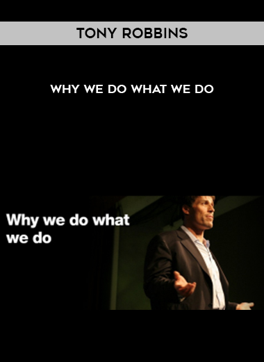 Tony Robbins – Why We Do What We Do courses available download now.