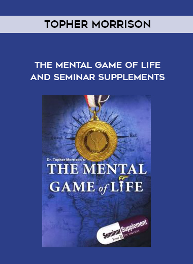 Topher Morrison – The Mental Game of Life and Seminar Supplements courses available download now.