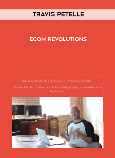 Travis Petelle – Ecom Revolutions courses available download now.