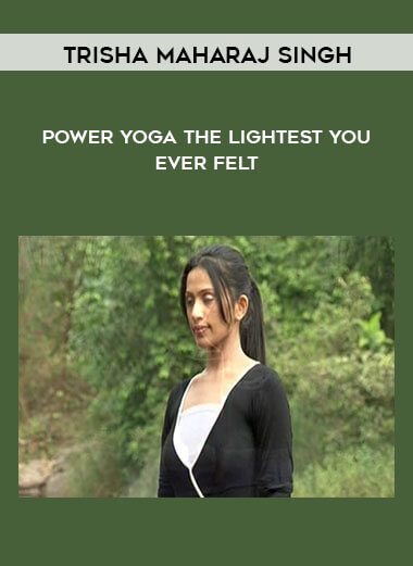 Trisha Maharaj Singh - Power Yoga The Lightest You Ever Felt courses available download now.