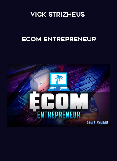 Vick Strizheus – Ecom Entrepreneur courses available download now.