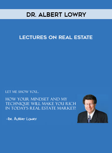 Dr. Albert Lowry - Lectures on Real Estate courses available download now.