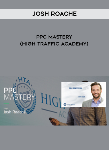 Josh Roaché – PPC Mastery (High Traffic Academy) courses available download now.