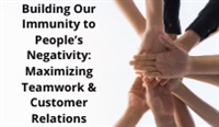 Building Our Immunity to People’s Negativity: Maximizing Teamwork & Customer Relations courses available download now.