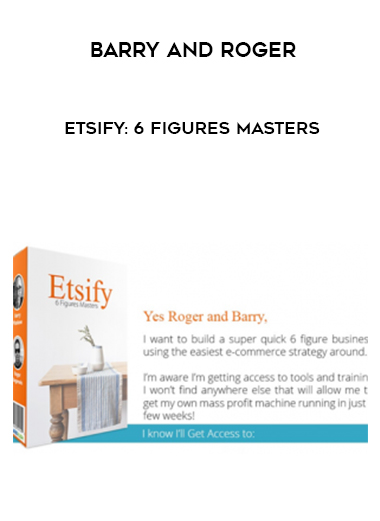 Barry and Roger – Etsify: 6 Figures Masters courses available download now.