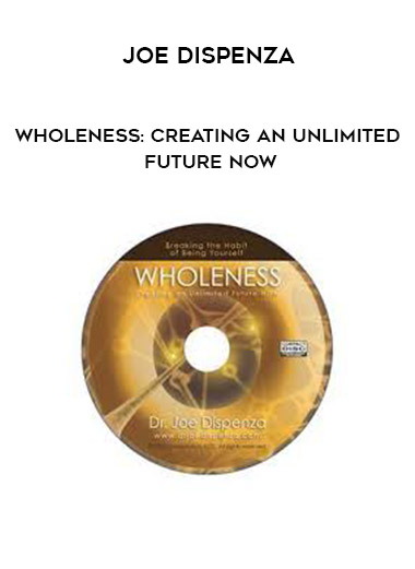 Joe Dispenza - Wholeness: Creating an Unlimited Future NOW courses available download now.