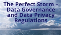 The Perfect Storm – Data Governance and Data Privacy Regulations courses available download now.
