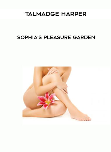 Talmadge Harper – Sophia’s Pleasure Garden courses available download now.