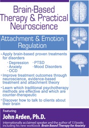 John Arden - Brain-Based Therapy & Practical Neuroscience: Attachment & Emotion Regulation courses available download now.