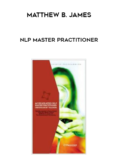 Matthew B. James – NLP Master Practitioner courses available download now.