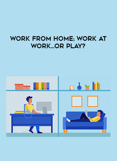 Work from home; work at work...or play? from https://illedu.com