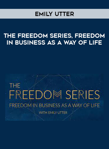 Emily Utter - The Freedom Series, Freedom in Business as a Way of Life