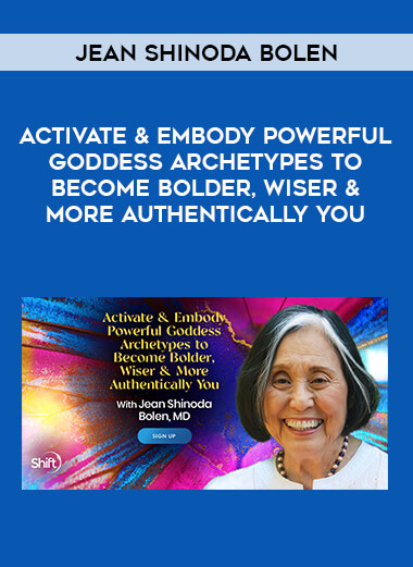 Jean Shinoda Bolen - Activate & Embody Powerful Goddess Archetypes to Become Bolder