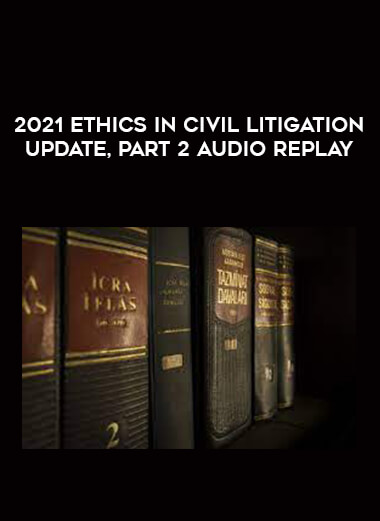2021 Ethics in Civil Litigation Update